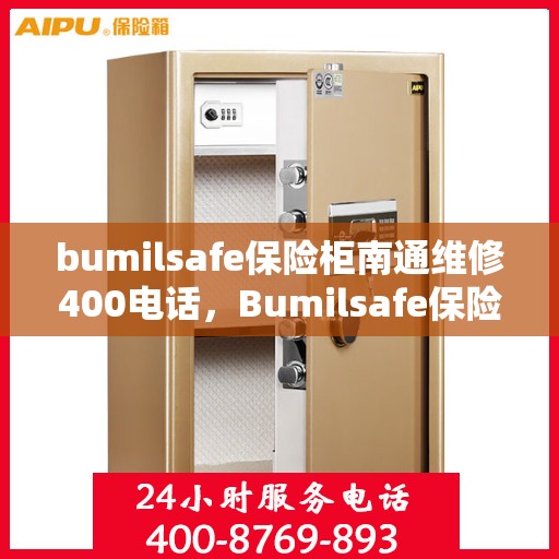 bumilsafe保险柜南通维修400电话，Bumilsafe保险柜南通专业维修服务热线400电话全解析