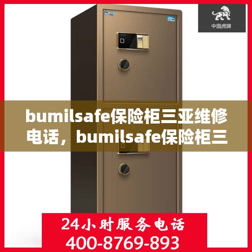 bumilsafe保险柜三亚维修电话，bumilsafe保险柜三亚专业维修服务热线