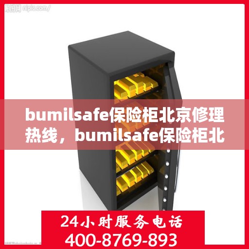 bumilsafe保险柜北京修理热线，bumilsafe保险柜北京专业维修服务热线