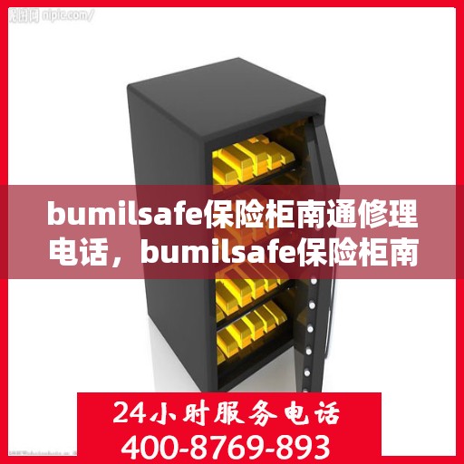 bumilsafe保险柜南通修理电话，bumilsafe保险柜南通专业维修服务热线