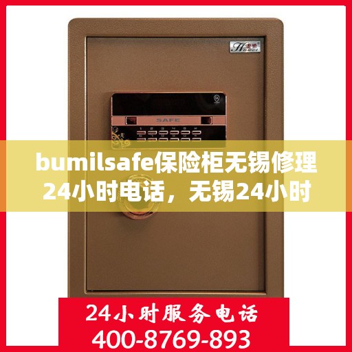 bumilsafe保险柜无锡修理24小时电话，无锡24小时bumilsafe保险柜专业维修服务热线