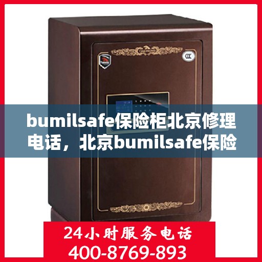 bumilsafe保险柜北京修理电话，北京bumilsafe保险柜专业维修服务热线