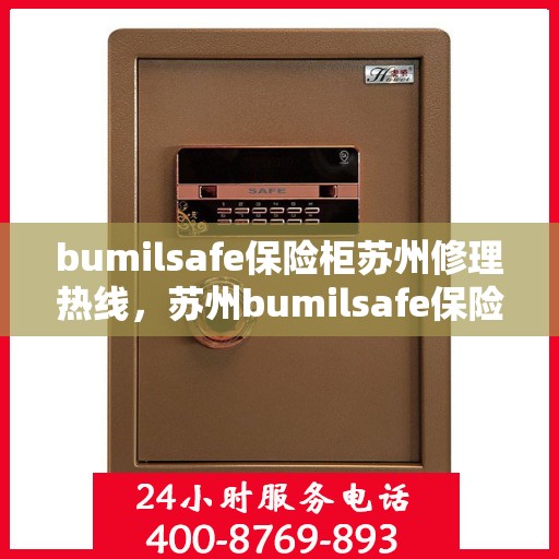 bumilsafe保险柜苏州修理热线，苏州bumilsafe保险柜专业维修服务热线