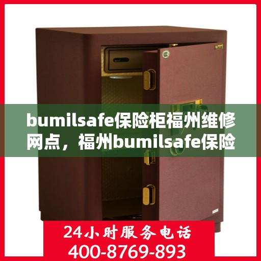 bumilsafe保险柜福州维修网点，福州bumilsafe保险柜维修服务网点解析