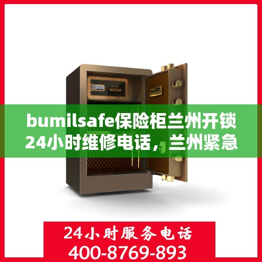 bumilsafe保险柜兰州开锁24小时维修电话，兰州紧急开锁服务，bumilsafe保险柜全天候维修电话