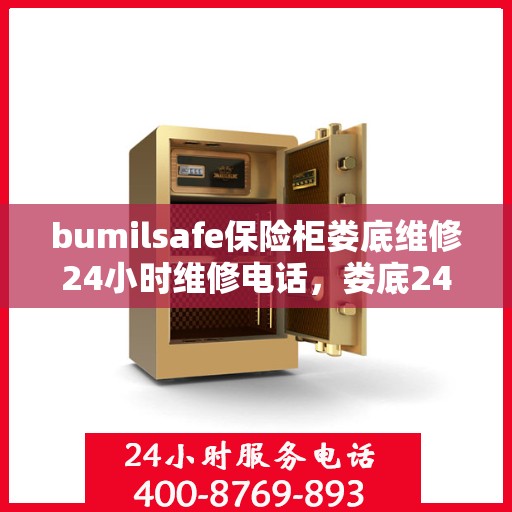 bumilsafe保险柜娄底维修24小时维修电话，娄底24小时bumilsafe保险柜维修专线，专业快速响应服务