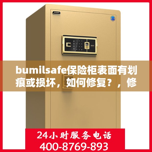 bumilsafe保险柜表面有划痕或损坏，如何修复？，修复bumilsafe保险柜表面划痕与损坏的方法指南