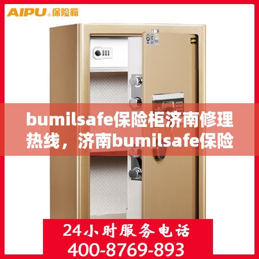 bumilsafe保险柜济南修理热线，济南bumilsafe保险柜专业维修服务热线