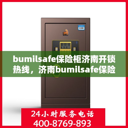 bumilsafe保险柜济南开锁热线，济南bumilsafe保险柜开锁热线专业服务