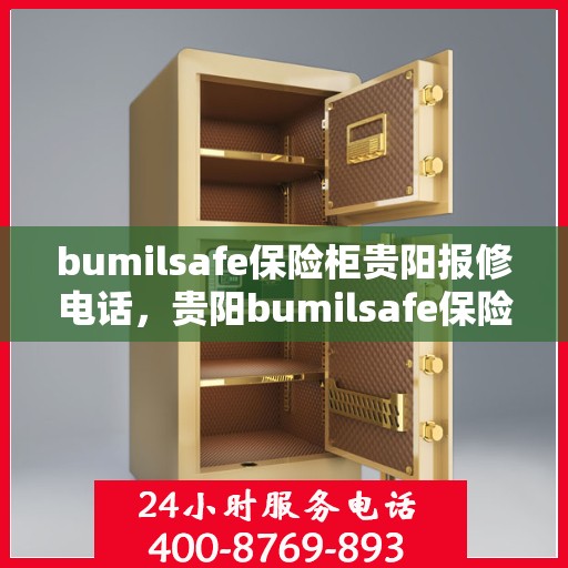 bumilsafe保险柜贵阳报修电话，贵阳bumilsafe保险柜专业报修服务热线