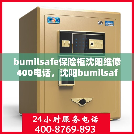 bumilsafe保险柜沈阳维修400电话，沈阳bumilsafe保险柜维修服务热线400专业团队为您解答