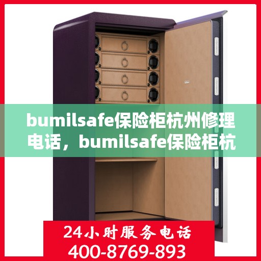 bumilsafe保险柜杭州修理电话，bumilsafe保险柜杭州专业维修服务热线