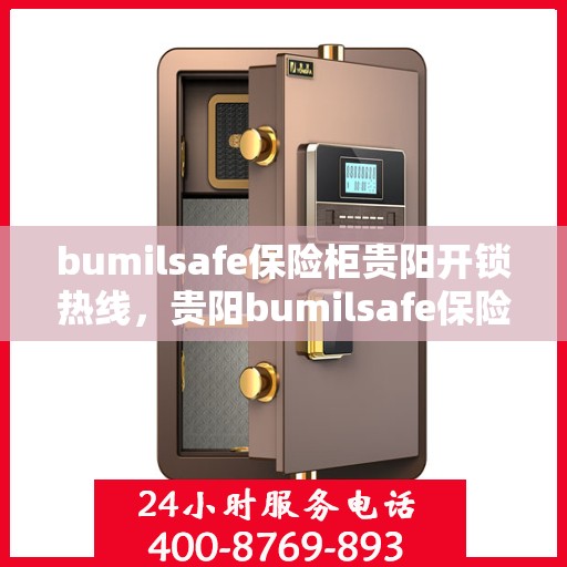 bumilsafe保险柜贵阳开锁热线，贵阳bumilsafe保险柜开锁热线专业服务