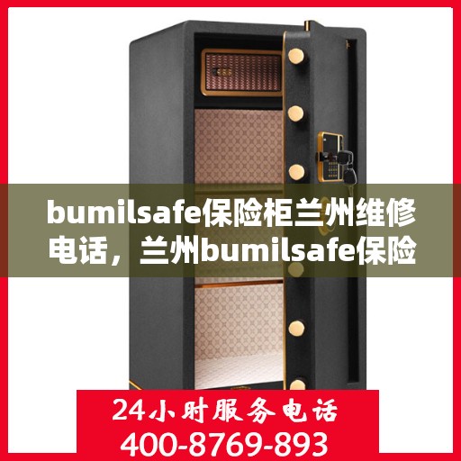bumilsafe保险柜兰州维修电话，兰州bumilsafe保险柜维修服务热线