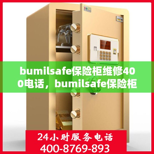 bumilsafe保险柜维修400电话，bumilsafe保险柜维修服务热线400电话专业解析