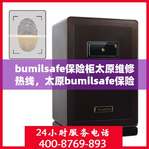 bumilsafe保险柜太原维修热线，太原bumilsafe保险柜专业维修服务热线