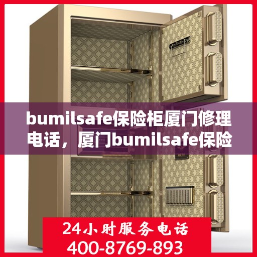 bumilsafe保险柜厦门修理电话，厦门bumilsafe保险柜专业维修服务热线