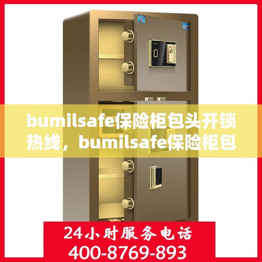 bumilsafe保险柜包头开锁热线，bumilsafe保险柜包头开锁服务热线，专业解锁，保障安全