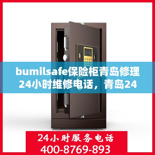 bumilsafe保险柜青岛修理24小时维修电话，青岛24小时bumilsafe保险柜维修电话，专业快速服务团队为您解答疑难！