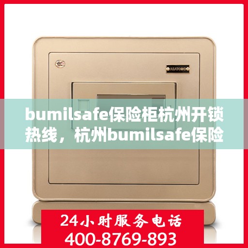 bumilsafe保险柜杭州开锁热线，杭州bumilsafe保险柜开锁热线专业服务