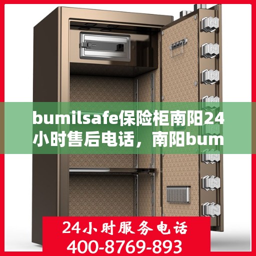 bumilsafe保险柜南阳24小时售后电话，南阳bumilsafe保险柜全天候售后专线，专业售后无忧服务！