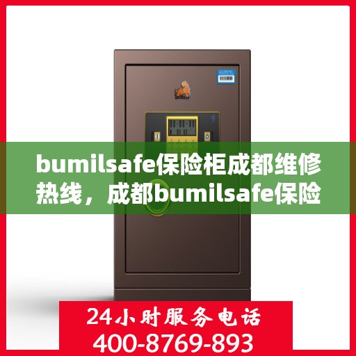 bumilsafe保险柜成都维修热线，成都bumilsafe保险柜维修服务热线全攻略