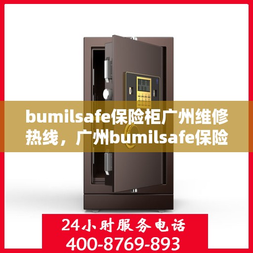 bumilsafe保险柜广州维修热线，广州bumilsafe保险柜专业维修服务热线