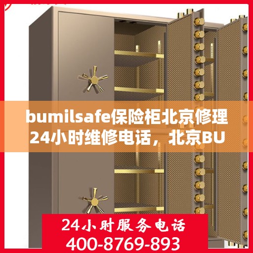 bumilsafe保险柜北京修理24小时维修电话，北京BUMILSAFE保险柜全天候专业维修服务热线