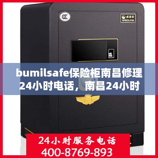 bumilsafe保险柜南昌修理24小时电话，南昌24小时bumilsafe保险柜专业维修服务热线
