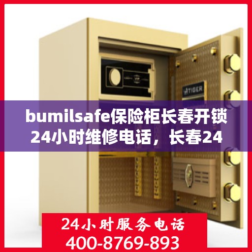 bumilsafe保险柜长春开锁24小时维修电话，长春24小时bumilsafe保险柜开锁维修服务热线