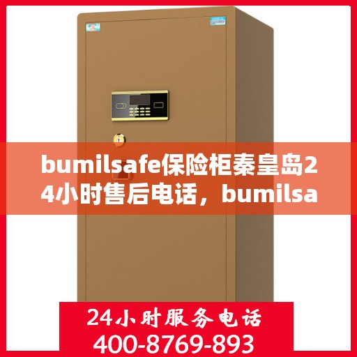 bumilsafe保险柜秦皇岛24小时售后电话，bumilsafe保险柜秦皇岛售后24小时服务热线