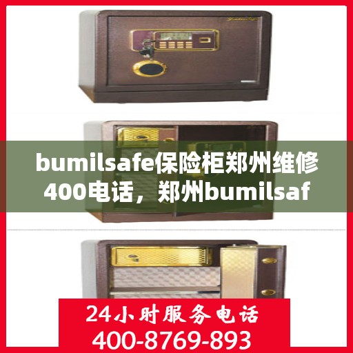 bumilsafe保险柜郑州维修400电话，郑州bumilsafe保险柜维修服务热线400专业保障您的安全之选