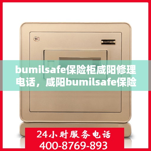 bumilsafe保险柜咸阳修理电话，咸阳bumilsafe保险柜维修服务热线