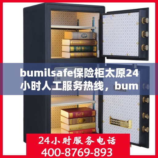 bumilsafe保险柜太原24小时人工服务热线，bumilsafe保险柜太原全天候人工服务热线，专业解锁与售后无忧