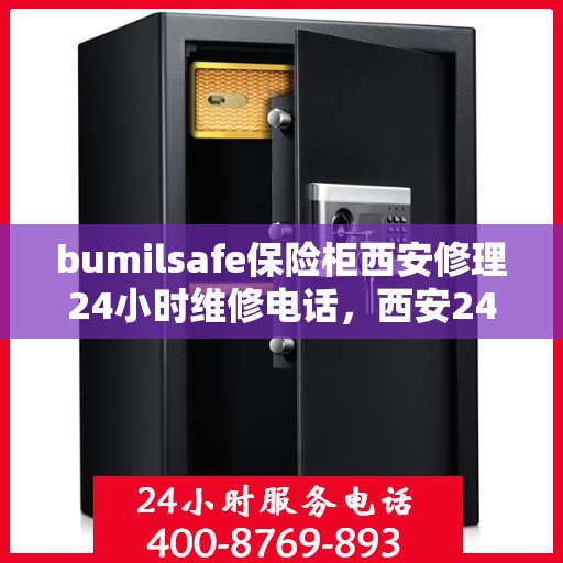 bumilsafe保险柜西安修理24小时维修电话，西安24小时bumilsafe保险柜维修电话，专业快速响应服务
