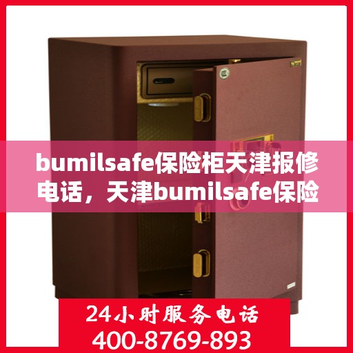 bumilsafe保险柜天津报修电话，天津bumilsafe保险柜报修专线服务电话