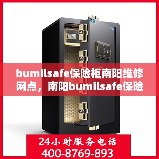 bumilsafe保险柜南阳维修网点，南阳bumilsafe保险柜专业维修网点，全方位服务保障您的安全锁具