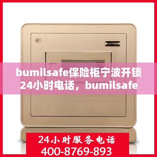 bumilsafe保险柜宁波开锁24小时电话，bumilsafe保险柜宁波紧急开锁服务热线全天候开启