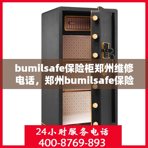 bumilsafe保险柜郑州维修电话，郑州bumilsafe保险柜维修服务热线