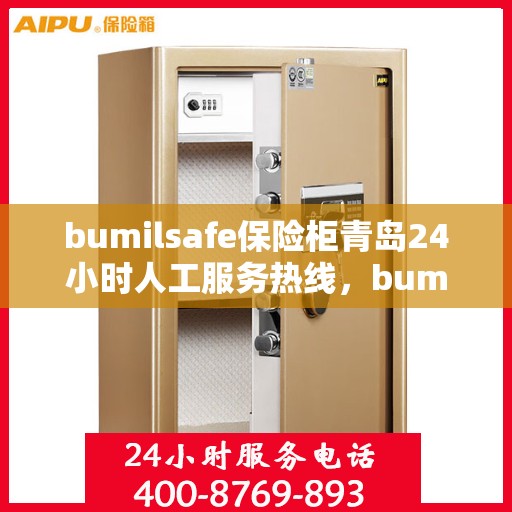 bumilsafe保险柜青岛24小时人工服务热线，bumilsafe保险柜青岛服务热线，全天候人工客服支持，保障您的安全需求
