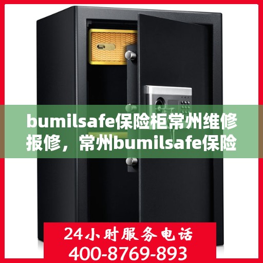 bumilsafe保险柜常州维修报修，常州bumilsafe保险柜维修报修指南
