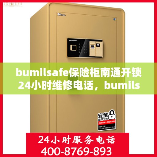 bumilsafe保险柜南通开锁24小时维修电话，bumilsafe保险柜，南通开锁专家全天候维修服务热线