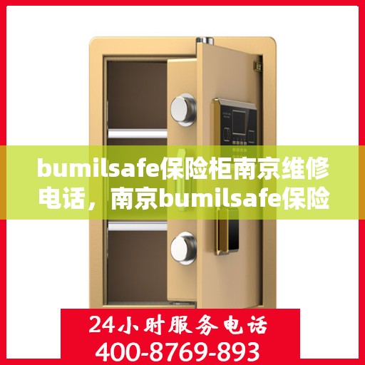 bumilsafe保险柜南京维修电话，南京bumilsafe保险柜专业维修服务热线