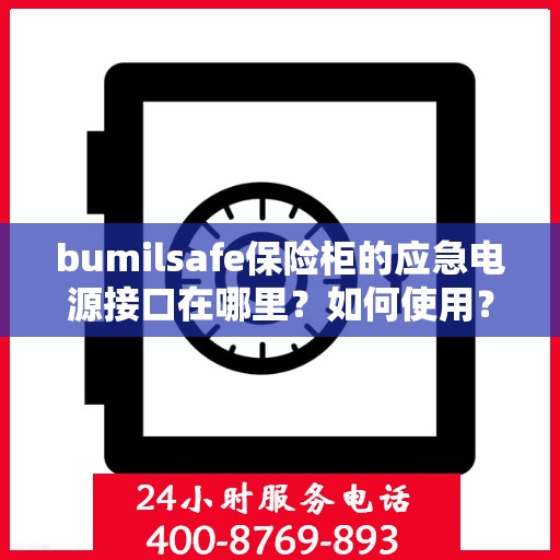 bumilsafe保险柜的应急电源接口在哪里？如何使用？，揭秘！bumilsafe保险柜应急电源接口位置及使用方法指南