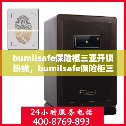 bumilsafe保险柜三亚开锁热线，bumilsafe保险柜三亚专业开锁服务热线