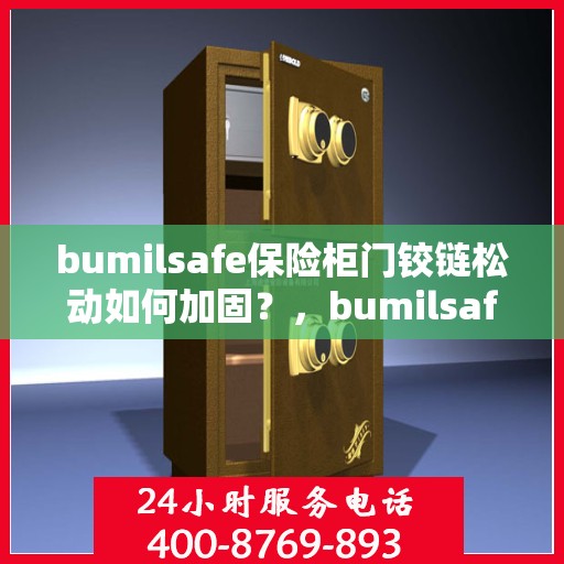 bumilsafe保险柜门铰链松动如何加固？，bumilsafe保险柜门铰链加固指南，解决松动问题