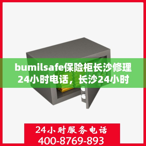 bumilsafe保险柜长沙修理24小时电话，长沙24小时bumilsafe保险柜维修服务热线