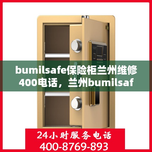 bumilsafe保险柜兰州维修400电话，兰州bumilsafe保险柜维修热线400立即解决您的安全需求