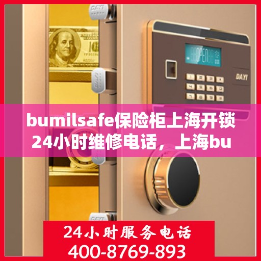 bumilsafe保险柜上海开锁24小时维修电话，上海bumilsafe保险柜开锁及全天候维修服务热线