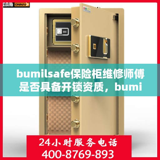 bumilsafe保险柜维修师傅是否具备开锁资质，bumilsafe保险柜维修师傅的专业开锁资质揭秘